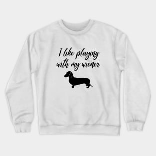 I Like Playing with My Wiener - Funny Dachshund Gift Crewneck Sweatshirt